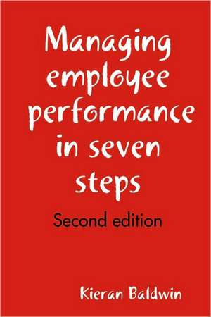 Managing Employee Performance in Seven Steps de Kieran Baldwin