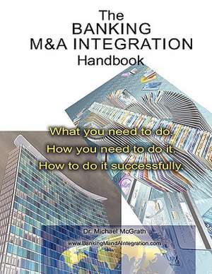 The Banking M&A Integration Handbook de Michael McGrath