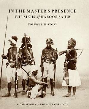 In The Master's Presence: The Sikhs Of Hazoor Sahib (vol. 1: History) de Nidar Singh Nihang