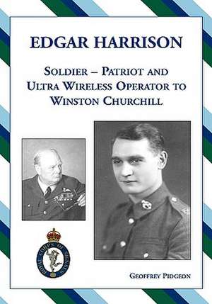 Edgar Harrison Soldier, Patriot and Ultra Wireless Operator to Winston Churchill: Tall Tales from the City de Geoffrey Pidgeon