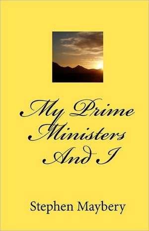 My Prime Ministers and I: Examples and Advice de Stephen Maybery