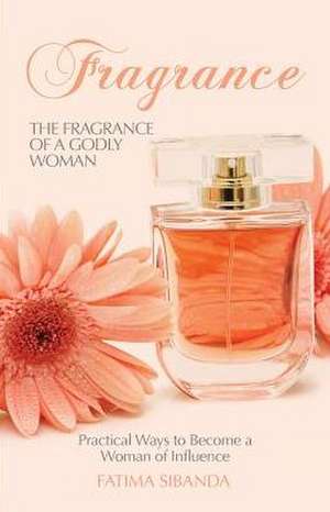 The Fragrance of a Godly Woman de Fatima Sibanda