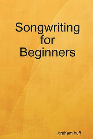 Songwriting for Beginners de graham huff