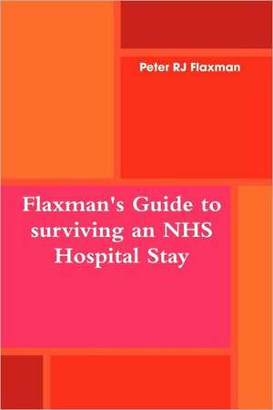 Flaxman's Guide to Surviving an Nhs Hospital Stay: The Station de Peter RJ Flaxman