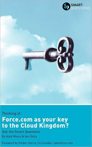 Thinking Of... Force.com as the Key to the Cloud Kingdom? Ask the Smart Questions de Alok Misra