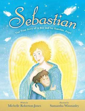 Sebastian - The True Story of a Boy and His Angel de Michelle Roberton-Jones