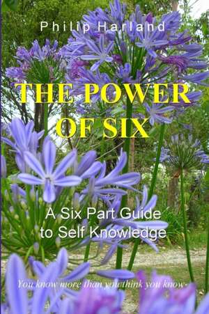 The Power of Six a Six Part Guide to Self Knowledge: Fantasy-Based Learning for 4, 5 and 6 Year Olds de Philip Harland