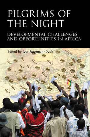 Pilgrims of the Night: Developmental Challenges and Opportunities in Africa de Ivor Agyeman-Duah