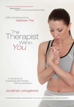 The Therapist Within You: A Handbook of Kinesiology Self-Therapy with the Pendulum de Jonathan Livingstone