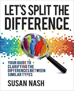 Let's Split the Difference: Your Guide to Clarifying the Differences Between Similar Types de Susan Nash