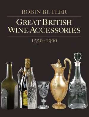 Great British Wine Accessories 1550-1900 de Lord Robin Butler