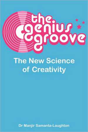 The Genius Groove: The New Science of Creativity de Manjir Samanta-Laughton