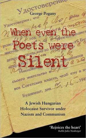 When Even the Poets Were Silent: The Life of a Jewish Hungarian Holocaust Survivor Under Nazism and Communism de George Pogany