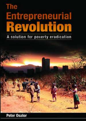 The Entrepreneurial Revolution: A Solution for Poverty Eradication de Peter Osalor