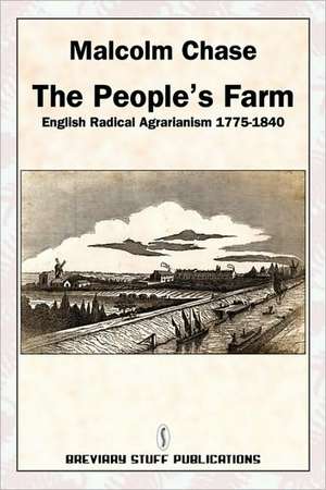 The People's Farm, English Radical Agrarianism 1775-1840 de Malcolm Chase