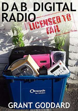 Dab Digital Radio: Licensed to Fail de Grant Goddard