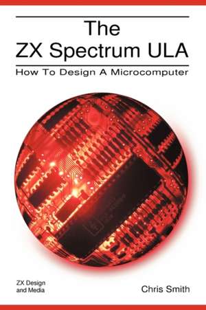 The ZX Spectrum Ula: How to Design a Microcomputer de Christopher David Smith