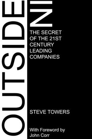 Outside-In. the Secret of the 21st Century Leading Companies de Steve Towers