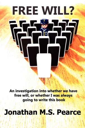 Free Will? an Investigation Into Whether We Have Choice, or Whether I Was Always Going to Write This Book. de Jonathan M. S. Pearce