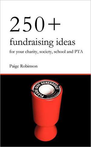 250+ Fundraising Ideas for Your Charity, Society, School and PTA de Paige Robinson