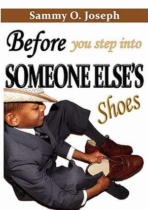 Before You Step Into Someone Else's Shoes de Sammy O. Joseph