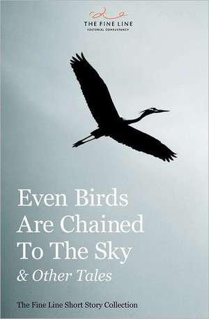 Even Birds Are Chained to the Sky & Other Tales: The Fine Line Writing Course de MacKenzie Marcotte Et Al