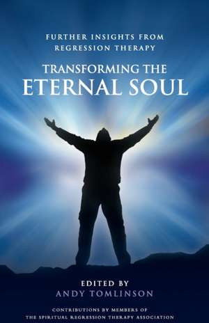 Transforming the Eternal Soul - Further Insights from Regression Therapy de Andy Tomlinson