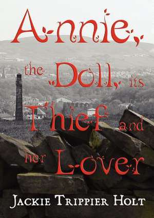 Annie, the Doll, Its Thief and Her Lover de Jackie Trippier Holt