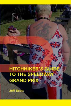 Hitchhiker's Guide to the Speedway Grand Prix de Jeff Scott