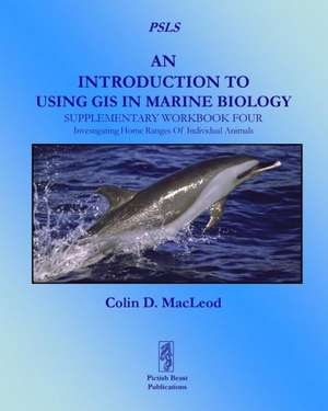 An Introduction to Using GIS in Marine Biology: Supplementary Workbook Four: Investigating Home Ranges of Individual Animals de Colin D. Macleod