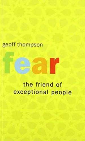 Thompson, G: Fear the Friend of Exceptional People de Geoff Thompson