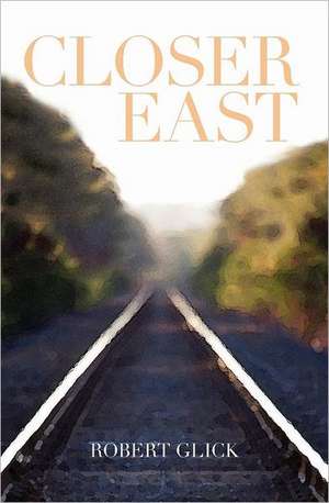 Closer East de Robert Glick