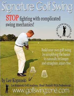 Signature Golf Swing: Stop Fighting with Complicated Swing Mechanics! de Lee Kopanski