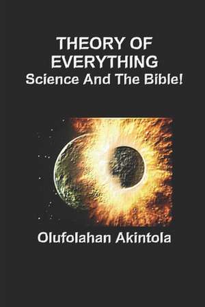 Theory of Everything...Science and the Bible!: Three Spectra of Lights and Seven Frequencies of Radiation de Olufolahan O. Akintola