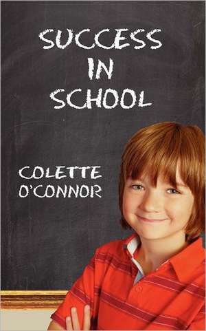 Success in School: How to Help Children Pay Attention for School and Homework de Colette O'Connor