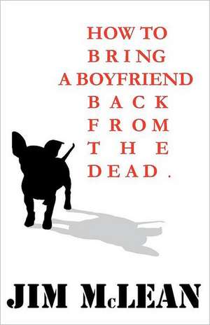 How to Bring a Boyfriend Back from the Dead de Jim McLean