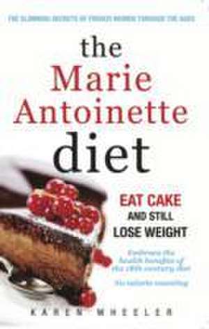 The Marie Antoinette Diet de Karen Wheeler