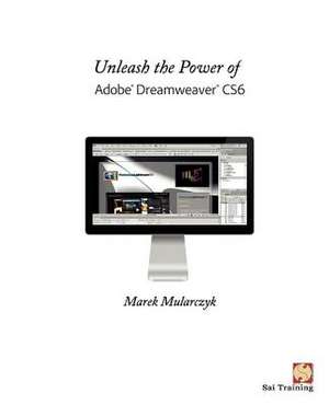 Unleash the Power of Adobe Dreamweaver Cs6 de Marek Mularczyk