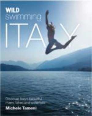 Wild Swimming Italy de Michele Tameni