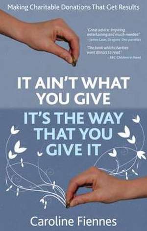 It Ain't What You Give, It's the Way That You Give It de Caroline Fiennes