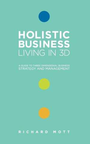 Holistic Business - Living in 3D de Richard Mott