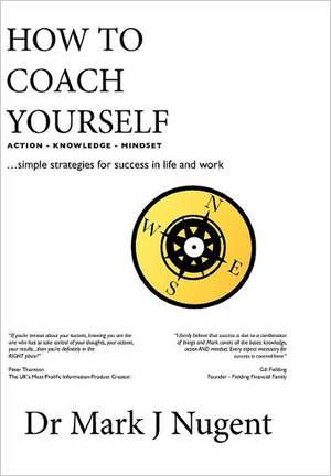 How to Coach Yourself: Action - Knowledge - Mindset de Dr Mark J. Nugent