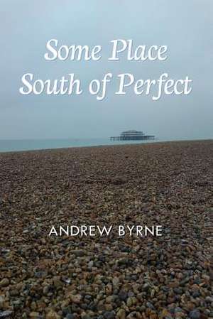 Some Place South of Perfect de Andrew Byrne