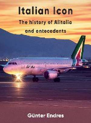 Italian Icon - The History of Alitalia de Günter G Endres