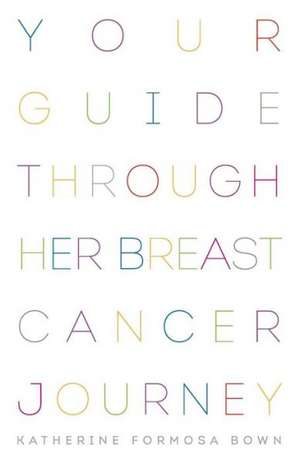 Your Guide Through Her Breast Cancer Journey de Formosa Bown Katherine