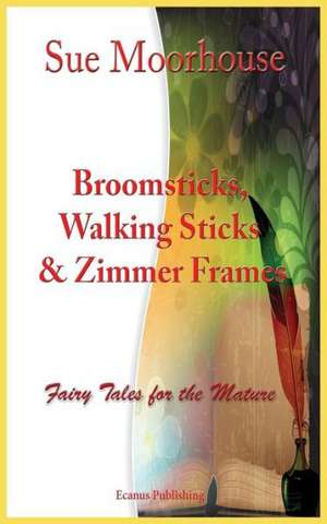 Broomsticks, Walking Sticks & Zimmer Frames de Sue Moorhouse