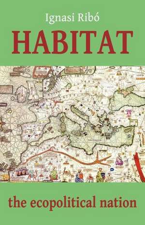 Habitat: The Ecopolitical Nation de Ignasi Rib