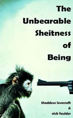 The Unbearable Sheitness of Being de Thaddeus Lovecraft