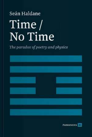 Time / No Time: The Paradox of Poetry and Physics de Sean Haldane