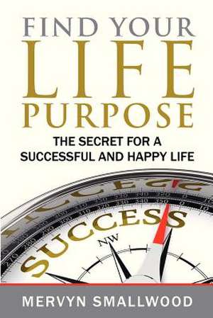 Find Your Life Purpose de MR Mervyn Smallwood